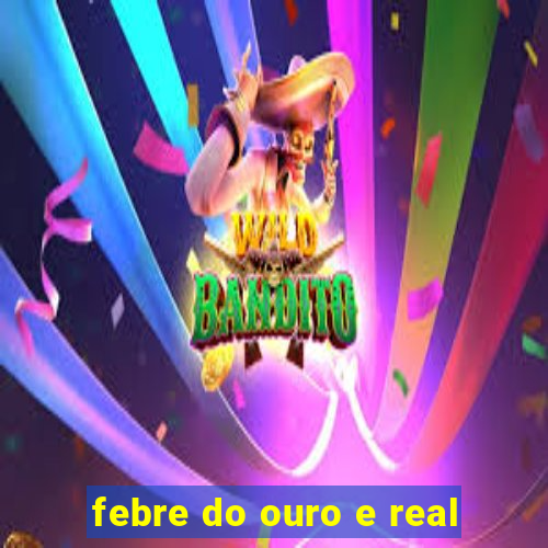 febre do ouro e real